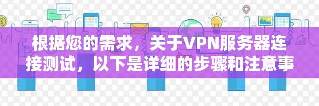 根据您的需求，关于VPN服务器连接测试，以下是详细的步骤和注意事项