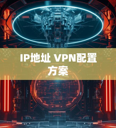 IP地址 VPN配置方案
