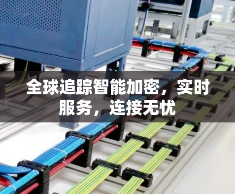 全球追踪智能加密，实时服务，连接无忧
