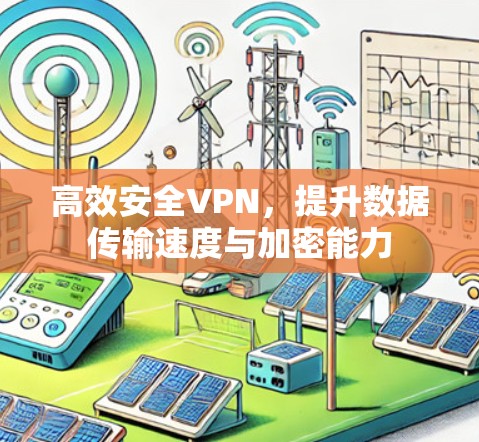 高效安全VPN，提升数据传输速度与加密能力