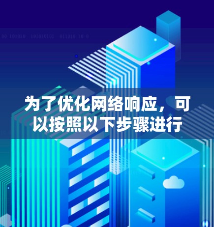 为了优化网络响应，可以按照以下步骤进行