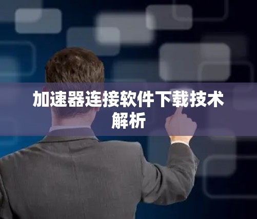 加速器连接软件下载技术解析