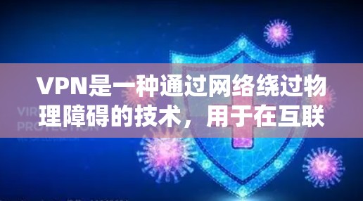 VPN是一种通过网络绕过物理障碍的技术，用于在互联网不被访问的情况下进行数据传输。以下是一些免费的国际VPN线路供您参考