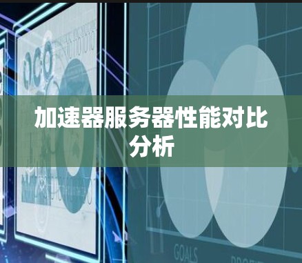 加速器服务器性能对比分析