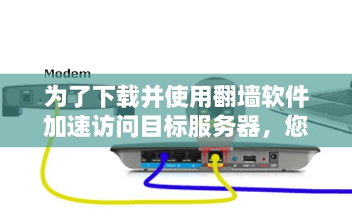 为了下载并使用翻墙软件加速访问目标服务器，您可以按照以下步骤进行