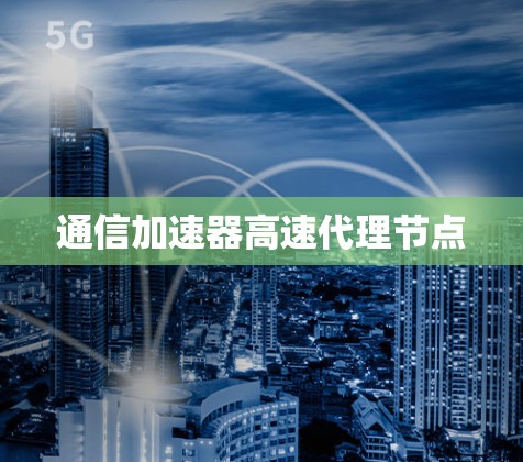 通信加速器高速代理节点
