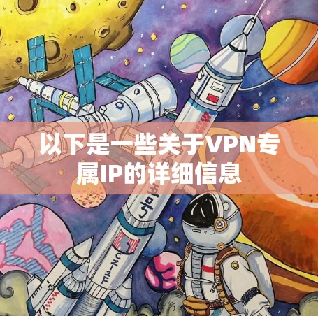 以下是一些关于VPN专属IP的详细信息