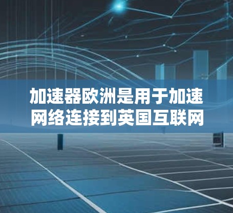 加速器欧洲是用于加速网络连接到英国互联网的工具。这些加速器通常使用英国的IP地址范围来连接到英国的互联网服务。以下是关于加速器欧洲和相关IP地址的具体信息