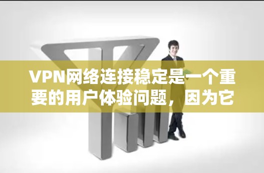 VPN网络连接稳定是一个重要的用户体验问题，因为它直接关系到用户在异步访问、分享或观看内容时的满意度。以下是一些可能影响VPN网络连接稳定的因素，并帮助你更好地理解这种情况