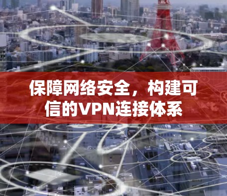 保障网络安全，构建可信的VPN连接体系