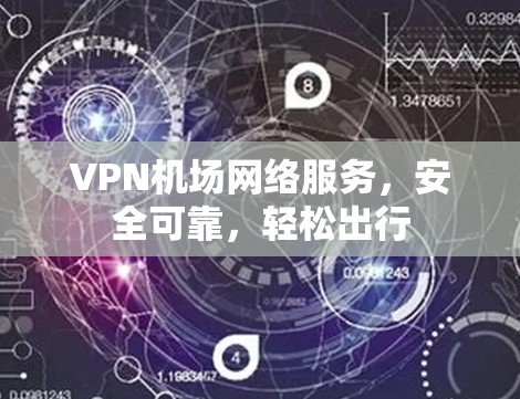 VPN机场网络服务，安全可靠，轻松出行