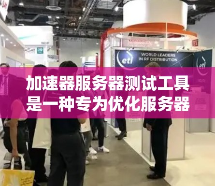 加速器服务器测试工具是一种专为优化服务器性能而设计的工具，旨在提升带宽利用率和响应速度。以下是关于加速器服务器测试工具的系统概述