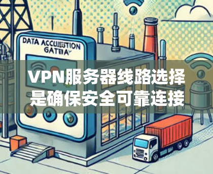 VPN服务器线路选择是确保安全可靠连接的关键步骤。以下是一个系统化的指南，帮助您高效地选择和连接VPN服务器