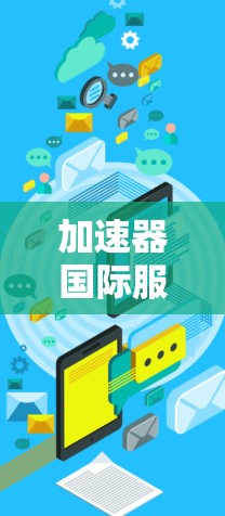 加速器国际服务器连接，全球通信的关键科技