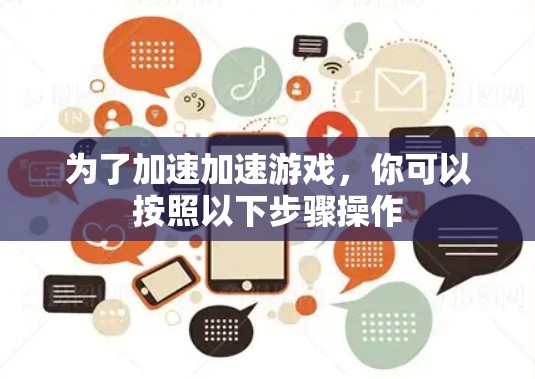为了加速加速游戏，你可以按照以下步骤操作