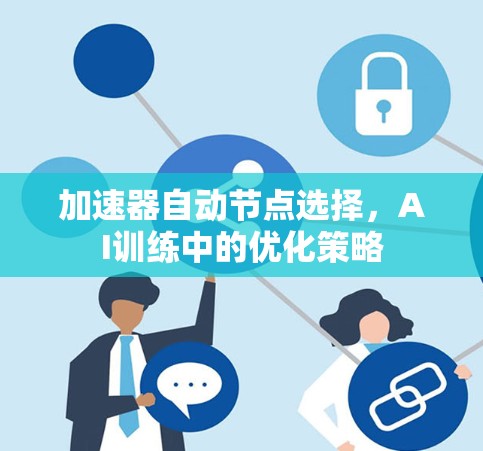 加速器自动节点选择，AI训练中的优化策略