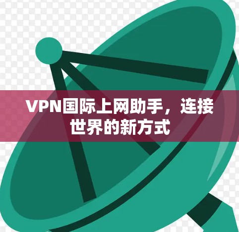 VPN国际上网助手，连接世界的新方式