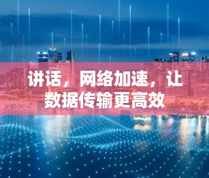 讲话，网络加速，让数据传输更高效