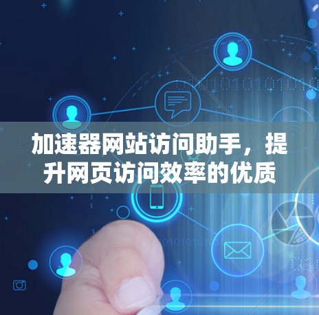 加速器网站访问助手，提升网页访问效率的优质选择