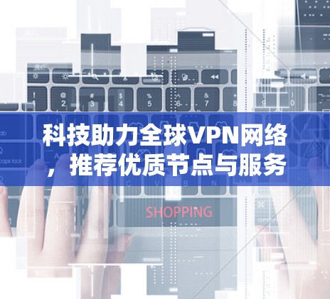 科技助力全球VPN网络，推荐优质节点与服务