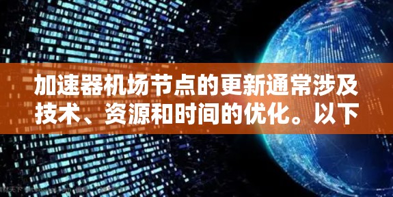 加速器机场节点的更新通常涉及技术、资源和时间的优化。以下是一个详细的步骤指南，帮助您快速完成机场节点的加速更新