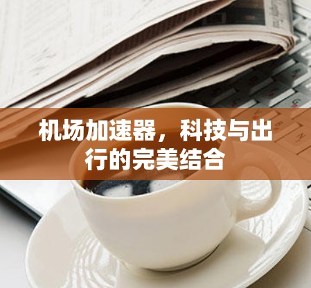 机场加速器，科技与出行的完美结合