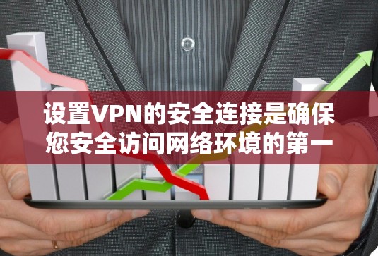 设置VPN的安全连接是确保您安全访问网络环境的第一步。以下是一些详细的步骤和建议，帮助您正确设置VPN的安全连接