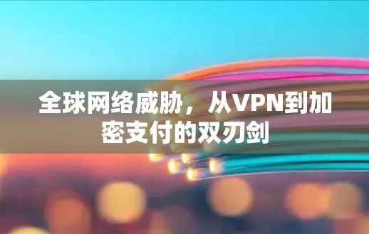 全球网络威胁，从VPN到加密支付的双刃剑