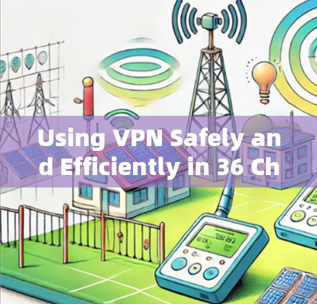 Using VPN Safely and Efficiently in 36 Characters
