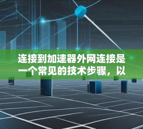 连接到加速器外网连接是一个常见的技术步骤，以下是详细的教程，帮助您顺利完成连接