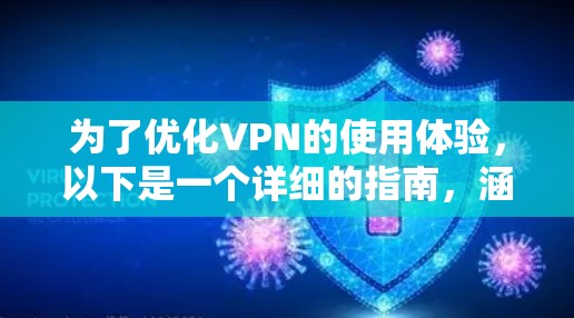 为了优化VPN的使用体验，以下是一个详细的指南，涵盖VPN的基本概念、工具选择、使用步骤以及安全考虑