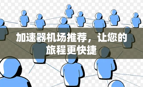 加速器机场推荐，让您的旅程更快捷