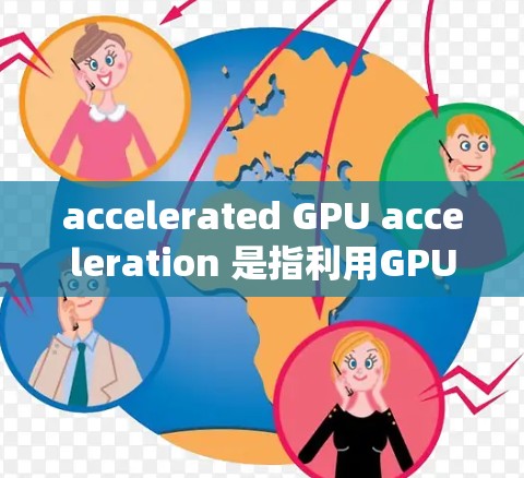 accelerated GPU acceleration 是指利用GPU的架构设计，提高程序的执行速度。掌握这一技术需要系统的学习和实践，以下是一些关键步骤