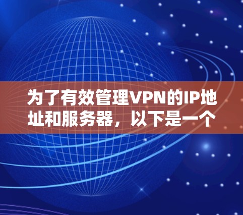 为了有效管理VPN的IP地址和服务器，以下是一个有条理的指南，涵盖从选择工具到使用工具的全面步骤