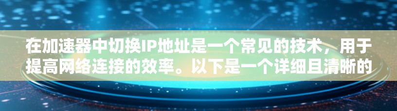 在加速器中切换IP地址是一个常见的技术，用于提高网络连接的效率。以下是一个详细且清晰的指南，帮助您实现IP切换