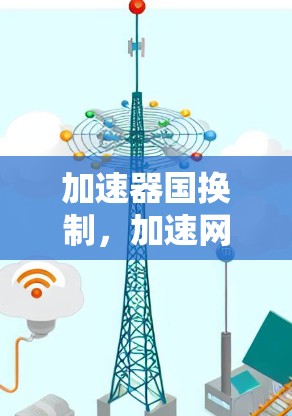 加速器国换制，加速网络，提升沟通