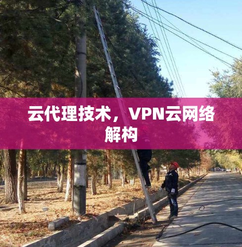 云代理技术，VPN云网络解构