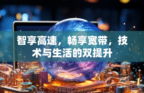 智享高速，畅享宽带，技术与生活的双提升