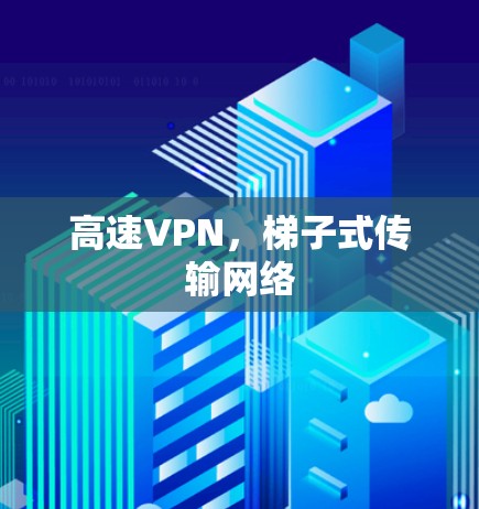高速VPN，梯子式传输网络