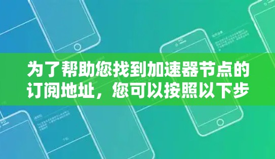 为了帮助您找到加速器节点的订阅地址，您可以按照以下步骤操作