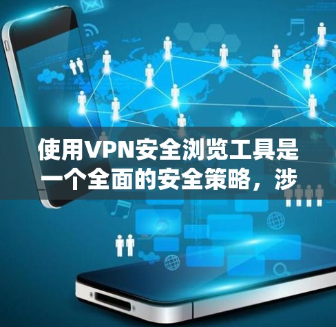 使用VPN安全浏览工具是一个全面的安全策略,涉及设备、软件、密码设置等多个方面。以下是一个结构化的指南,帮助您系统地使用这些工具 使用VPN安全浏览工具是一个全面的安全策略,涉及设备、软件、密码设置等多个方面。以下是一个结构化的指南,帮助您系统地使用这些工具
