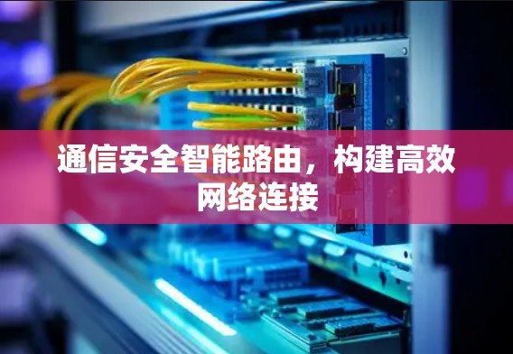 通信安全智能路由，构建高效网络连接