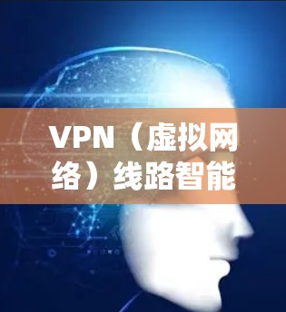 VPN（虚拟网络）线路智能调度是一种通过智能算法和系统优化，自动调整VPN流量、配置和分配，以优化用户体验、提高网络性能和资源利用率的技术。以下是 VPN 线路智能调度的主要内容和功能