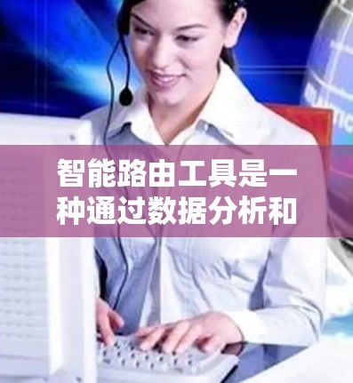 智能路由工具是一种通过数据分析和优化推荐引擎来提高搜索结果相关性的工具，通过分析关键词和用户行为来推荐更相关的网页。以下是关于智能路由工具的详细总结