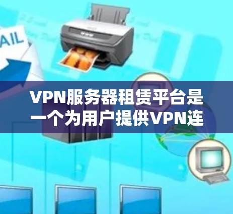 VPN服务器租赁平台是一个为用户提供VPN连接服务的工具,通常涉及服务器的租赁和管理。以下是关于VPN服务器租赁平台的详细信息 VPN服务器租赁平台是一个为用户提供VPN连接服务的工具,通常涉及服务器的租赁和管理。以下是关于VPN服务器租赁平台的详细信息