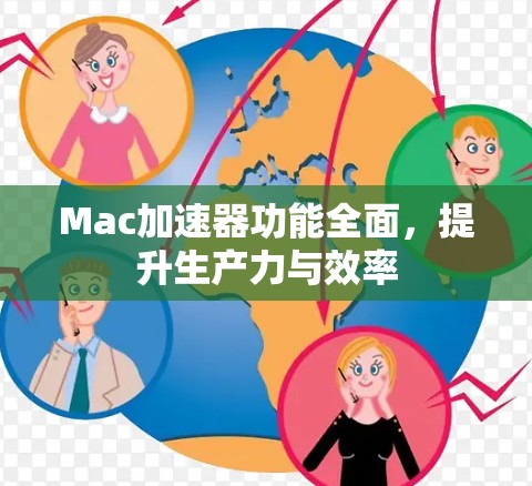 Mac加速器功能全面,提升生产力与效率 Mac加速器功能全面,提升生产力与效率