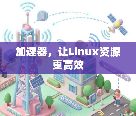加速器，让Linux资源更高效