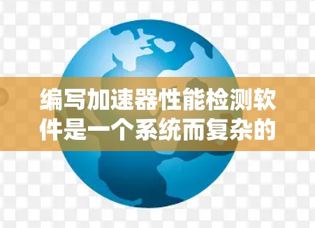 编写加速器性能检测软件是一个系统而复杂的过程，涉及多个步骤和技能的学习。以下是一个分步骤的指南，帮助你系统地学习和完成这一任务