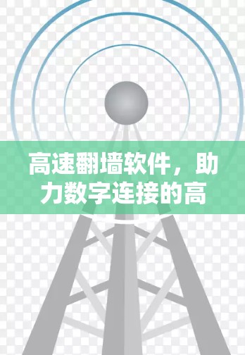 高速翻墙软件，助力数字连接的高效保障