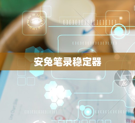 安兔笔录稳定器 安兔笔录稳定器